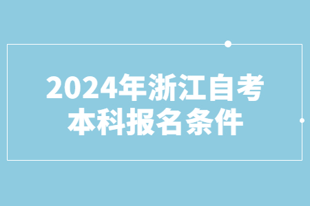 2024年浙江自考本科報名條件.jpg