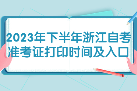2023年下半年浙江自考準考證打印時間及入口.jpg
