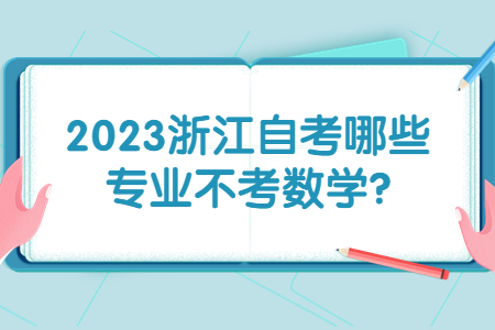 2023浙江自考哪些專業不考數學?.jpg