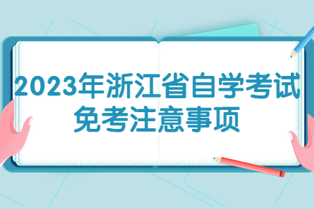 2023年浙江省自學考試免考注意事項.jpg