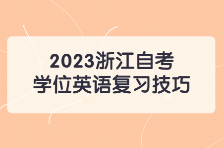 2023浙江自考學(xué)位英語(yǔ)復(fù)習(xí)技巧.jpg