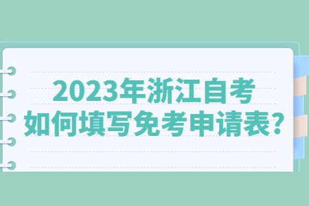 2023年浙江自考如何填寫免考申請表?.jpg