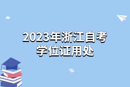 2023年浙江自考學位證用處.jpg