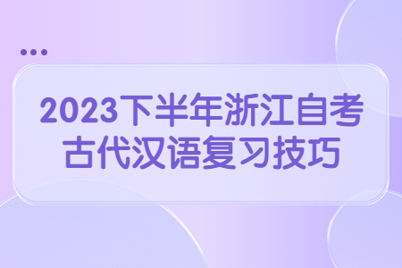 2023下半年浙江自考古代漢語復習技巧.jpg