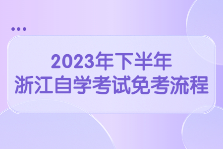 2023年下半年浙江自學考試免考流程.jpg