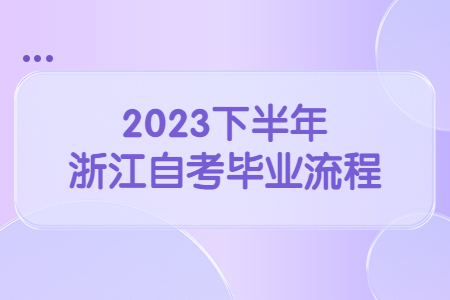 2023下半年浙江自考畢業(yè)流程.jpg