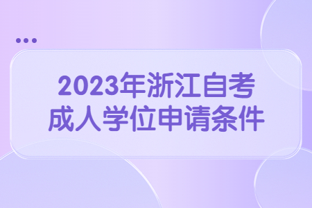 2023年浙江自考成人學位申請條件.jpg