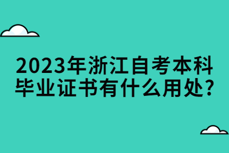 2023年浙江自考本科畢業證書有什么用處?.jpg