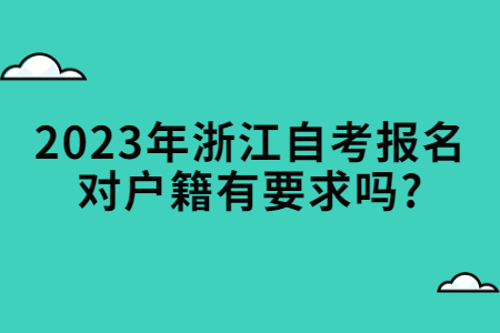 2023年浙江自考報名對戶籍有要求嗎?.jpg