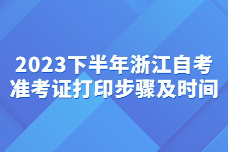 2023下半年浙江自考準考證打印步驟及時間.jpg