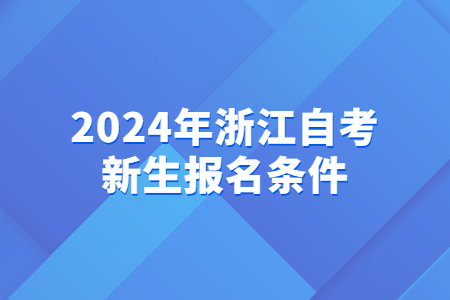 2024年浙江自考新生報名條件.jpg