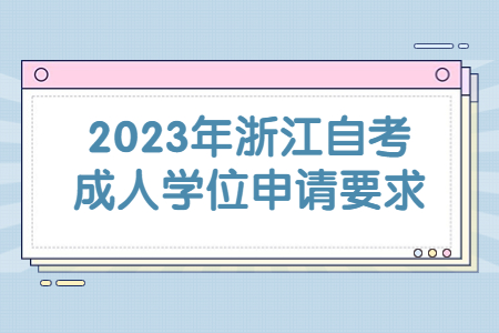 2023年浙江自考成人學位申請要求.jpg