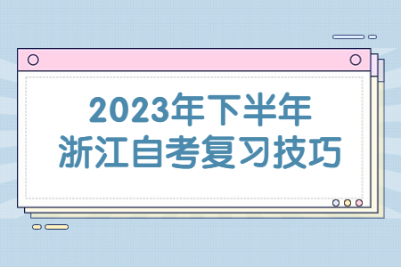 2023年下半年浙江自考復習技巧.jpg