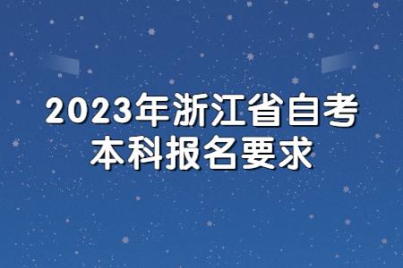 2023年浙江省自考本科報名要求.jpg