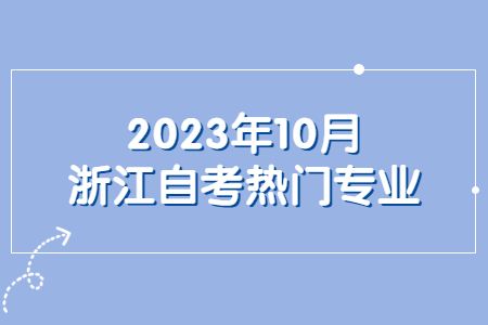 2023年10月浙江自考熱門專業.jpg
