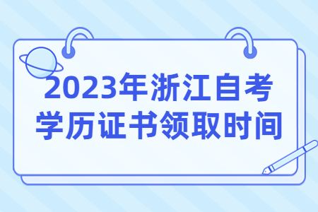2023年浙江自考學歷證書領取時間.jpg