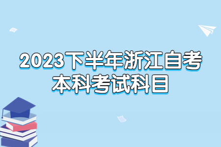2023下半年浙江自考本科考試科目.jpg