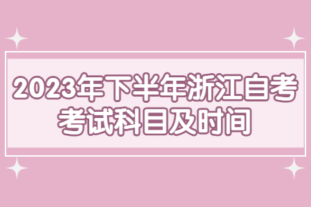 2023年下半年浙江自考考試科目及時間.jpg