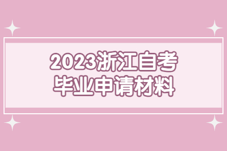 2023浙江自考畢業申請材料.jpg