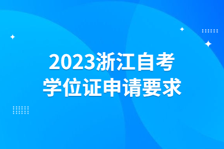 2023浙江自考學(xué)位證申請(qǐng)要求.jpg