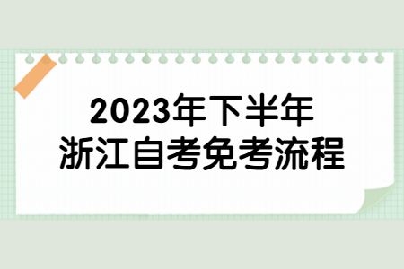 2023年下半年浙江自考免考流程.jpg