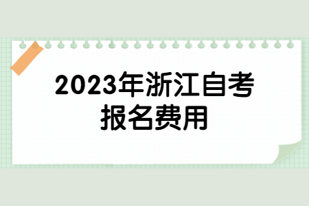 2023年浙江自考報名費用.jpg