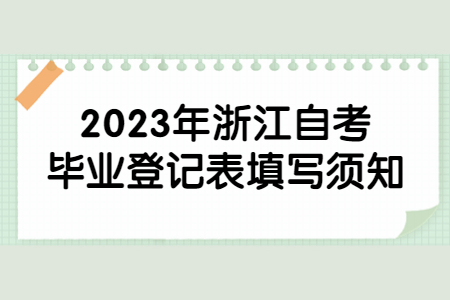 2023年浙江自考畢業登記表填寫須知.jpg