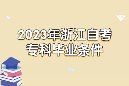 2023年浙江自考專科畢業條件.jpg
