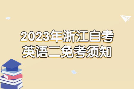 2023年浙江自考英語二免考須知.jpg