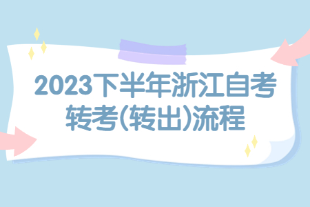 2023下半年浙江自考轉考(轉出)流程.jpg