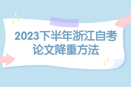 2023下半年浙江自考論文降重方法.jpg