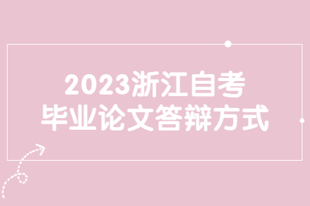 2023浙江自考畢業論文答辯方式.jpg