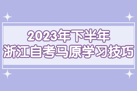 2023年下半年浙江自考馬原學習技巧.jpg