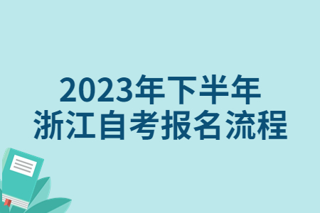 2023年下半年浙江自考報名流程.jpg