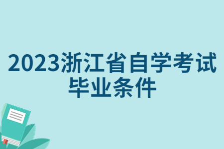 2023浙江省自學考試畢業條件.jpg