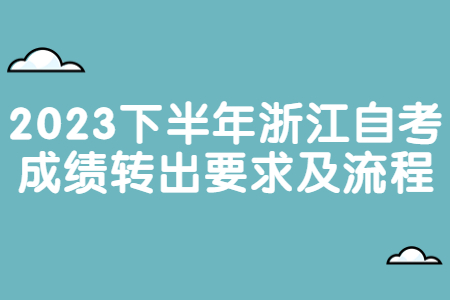 2023下半年浙江自考成績轉出要求及流程.jpg