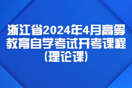 浙江省2024年4月高等教育自學考試開考課程(理論課).jpg