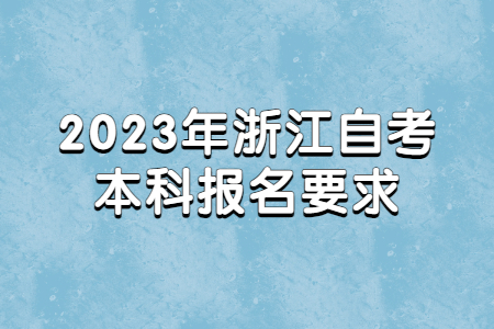 2023年浙江自考本科報名要求.jpg
