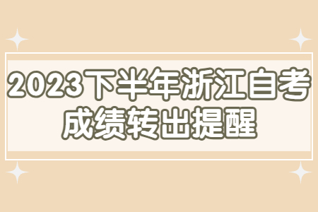2023下半年浙江自考成績轉(zhuǎn)出提醒.jpg