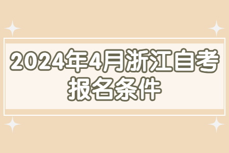 2024年4月浙江自考報名條件.jpg