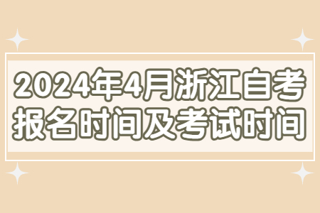 2024年4月浙江自考報名時間及考試時間.jpg