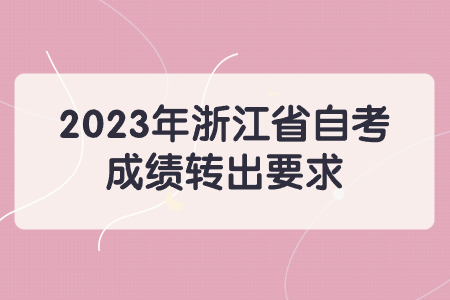 2023年浙江省自考成績轉(zhuǎn)出要求.jpg