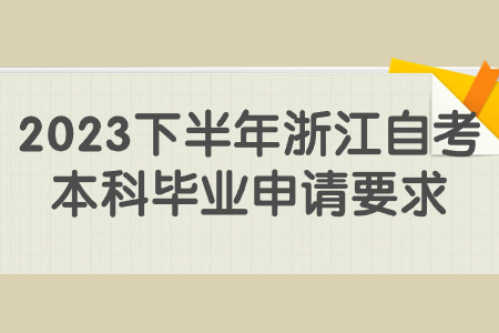 2023下半年浙江自考本科畢業(yè)申請要求.jpg