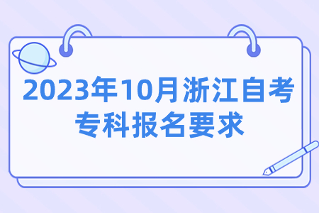 2023年10月浙江自考專科報名要求.jpg