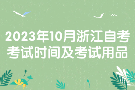 2023年10月浙江自考考試時間及考試用品.jpg