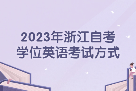 2023年浙江自考學(xué)位英語(yǔ)考試方式.jpg