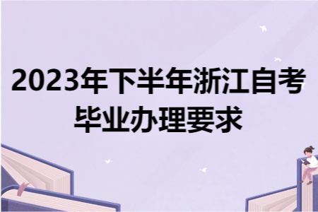 2023年下半年浙江自考畢業(yè)辦理要求.png
