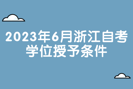 2023年6月浙江自考學位授予條件.jpg