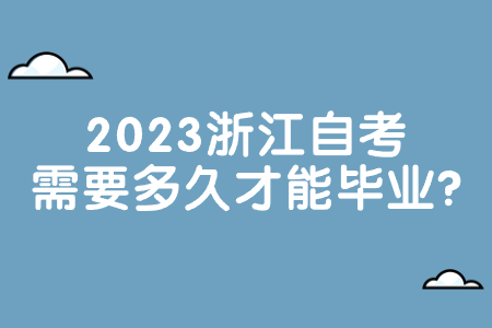 2023浙江自考需要多久才能畢業?.jpg