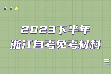 2023下半年浙江自考免考材料.jpg